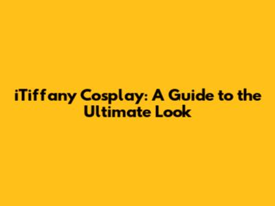 iTiffany Cosplay: A Guide to the Ultimate Look