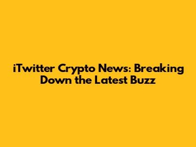 iTwitter Crypto News: Breaking Down the Latest Buzz