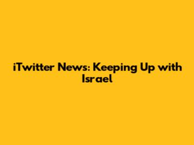 iTwitter News: Keeping Up with Israel