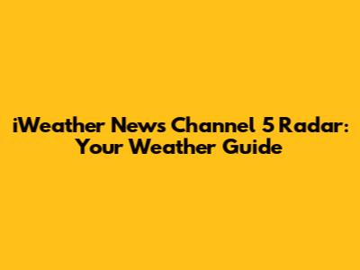 iWeather News Channel 5 Radar: Your Weather Guide