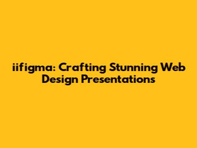 iifigma: Crafting Stunning Web Design Presentations