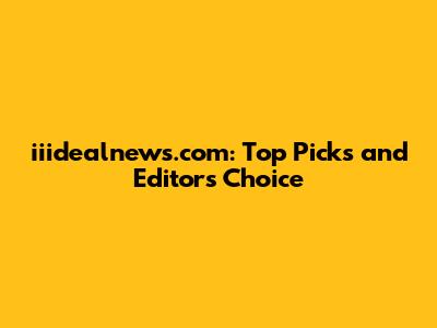 iiidealnews.com: Top Picks and Editor's Choice