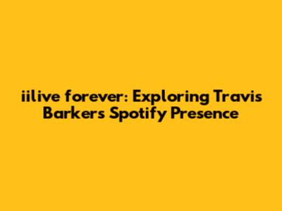 iilive forever: Exploring Travis Barker's Spotify Presence