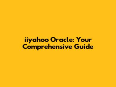 iiyahoo Oracle: Your Comprehensive Guide