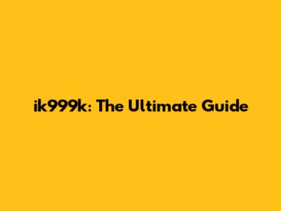 ik999k: The Ultimate Guide