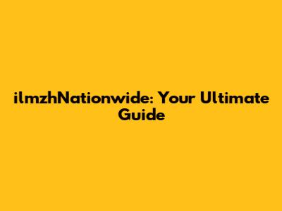 ilmzhNationwide: Your Ultimate Guide