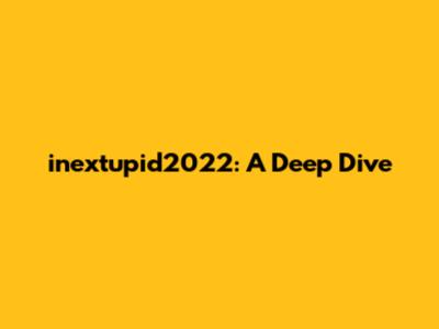 inextupid2022: A Deep Dive