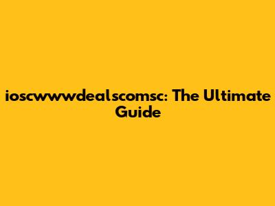 ioscwwwdealscomsc: The Ultimate Guide
