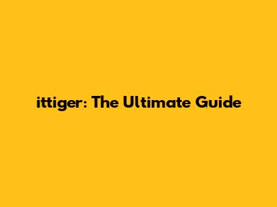 ittiger: The Ultimate Guide