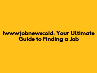 iwwwjobnewscoid: Your Ultimate Guide to Finding a Job