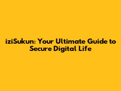 iziSukun: Your Ultimate Guide to Secure Digital Life