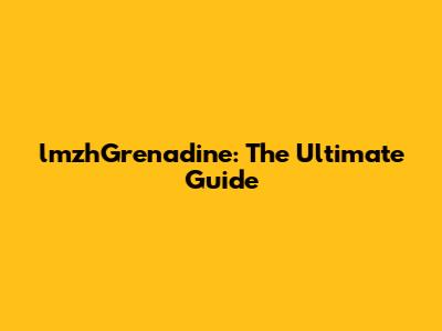 lmzhGrenadine: The Ultimate Guide