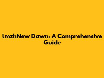 lmzhNew Dawn: A Comprehensive Guide