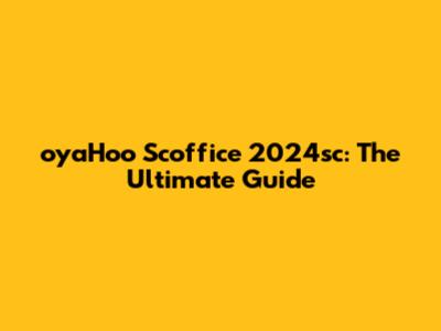 oyaHoo Scoffice 2024sc: The Ultimate Guide