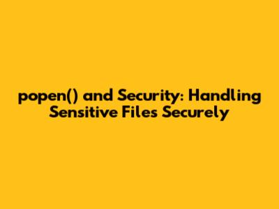 popen() and Security: Handling Sensitive Files Securely