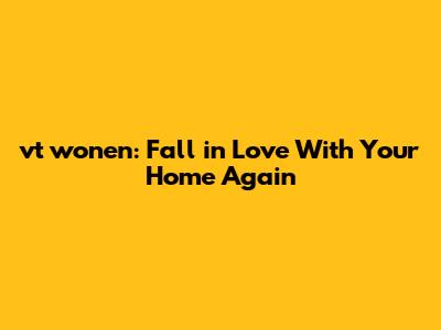 vt wonen: Fall in Love With Your Home Again