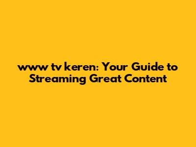 www tv keren: Your Guide to Streaming Great Content