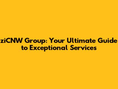 ziCNW Group: Your Ultimate Guide to Exceptional Services